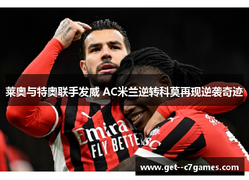 莱奥与特奥联手发威 AC米兰逆转科莫再现逆袭奇迹