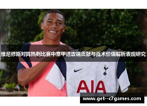 维尼修斯对阵热刺比赛中意甲进攻端贡献与战术价值解析表现研究