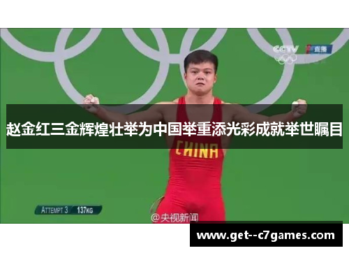 赵金红三金辉煌壮举为中国举重添光彩成就举世瞩目