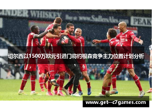切尔西以1500万欧元引进门将约根森竞争主力位置计划分析