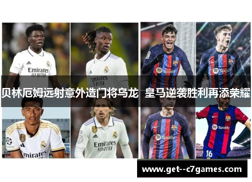 贝林厄姆远射意外造门将乌龙  皇马逆袭胜利再添荣耀